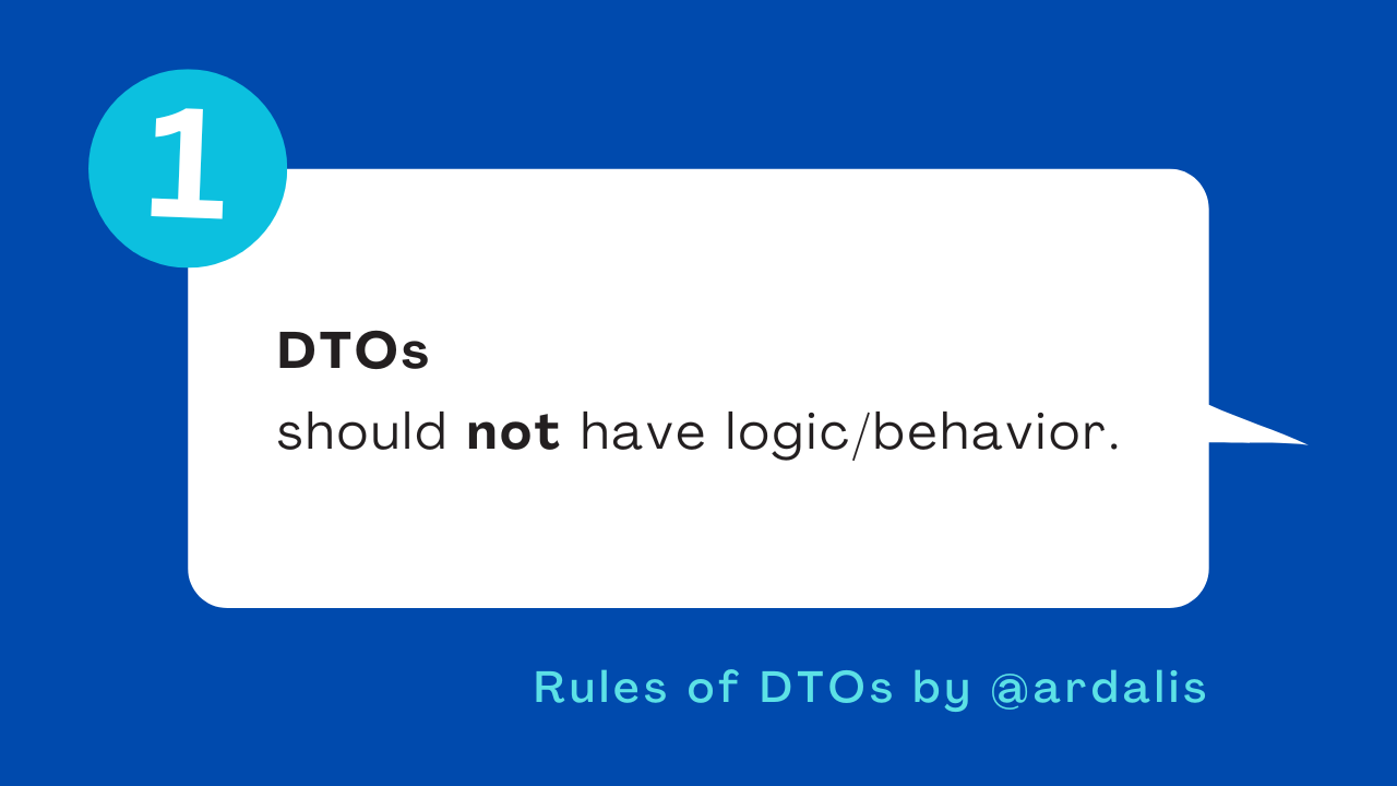 Rule 1. DTOs only contain data. No logic or behavior.