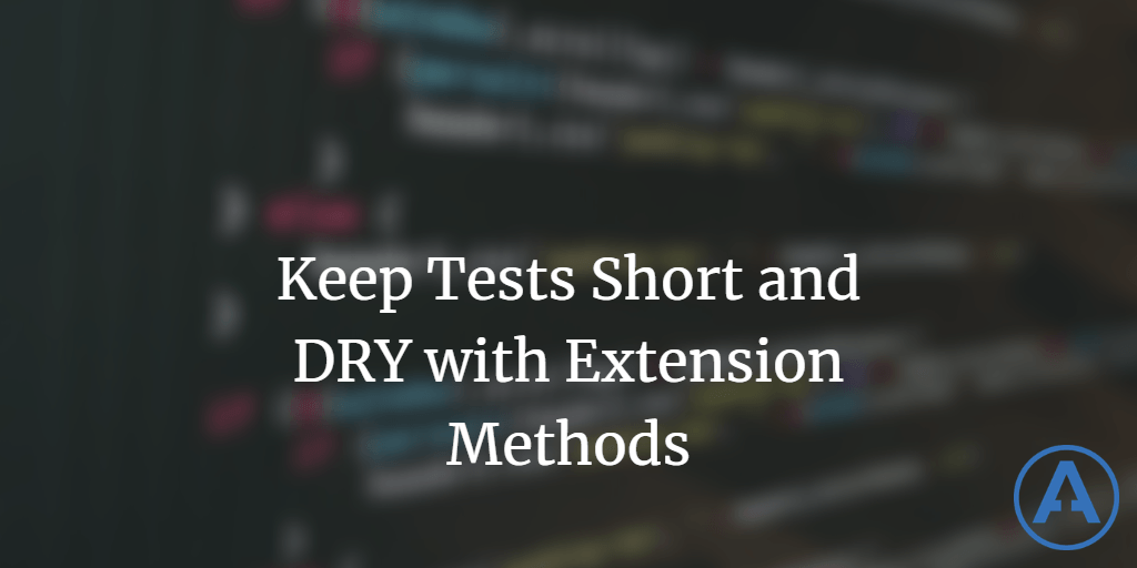 Keep Tests Short and DRY with Extension Methods