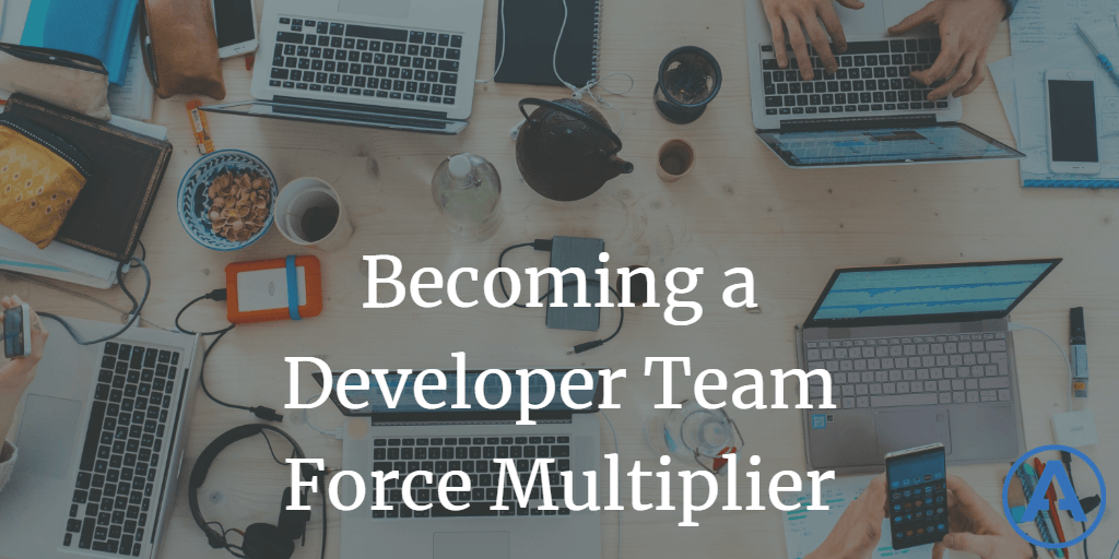 Becoming a Developer Team Force Multiplier