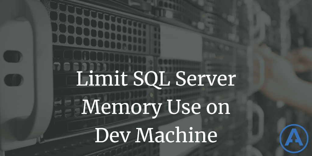 Limit SQL Server Memory Use on Dev Machine