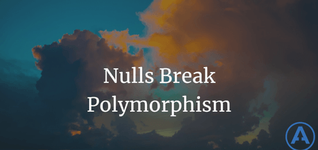 featured image thumbnail for post Nulls Break Polymorphism