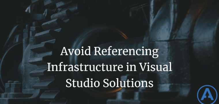 Avoid Referencing Infrastructure in Visual Studio Solutions