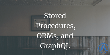 featured image thumbnail for post Stored Procedures, ORMs, and GraphQL