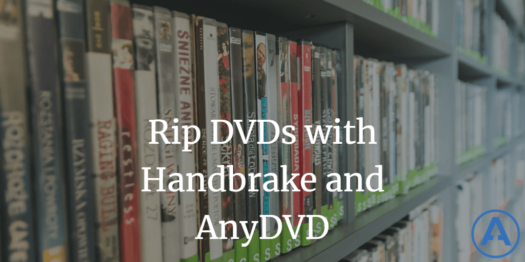 How to Rip DVDs with Handbrake and AnyDVD