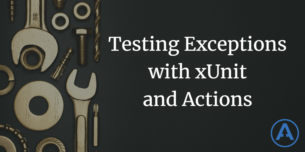 Testing Exceptions with xUnit and Actions