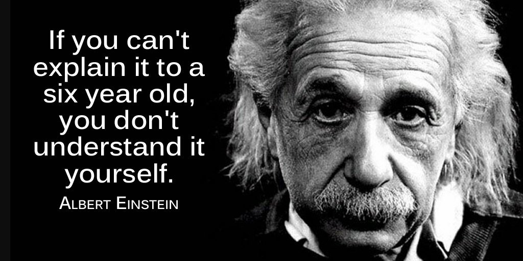 If you can't explain it to a 6-year-old, you don't understand it yourself. - Albert Einstein