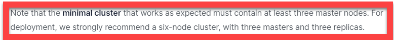 minimal cluster size is 3 masters with 3 replicas "For deployment, we strongly recommend a six-node cluster, with three masters and three replicas."