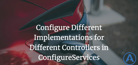 featured image thumbnail for post Configure Different Implementations for Different Controllers in ConfigureServices
