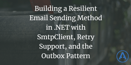 featured image thumbnail for post Building a Resilient Email Sending Method in .NET with SmtpClient, Retry Support, and the Outbox Pattern