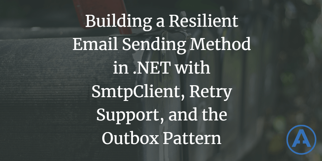 Building a Resilient Email Sending Method in .NET with SmtpClient, Retry Support, and the Outbox Pattern