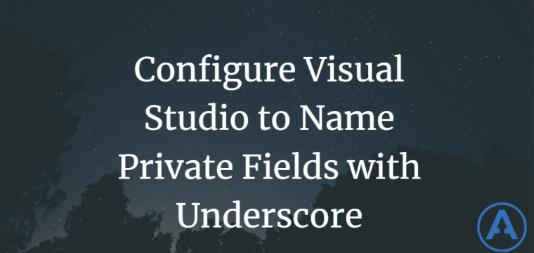 Configure Visual Studio to Name Private Fields with Underscore