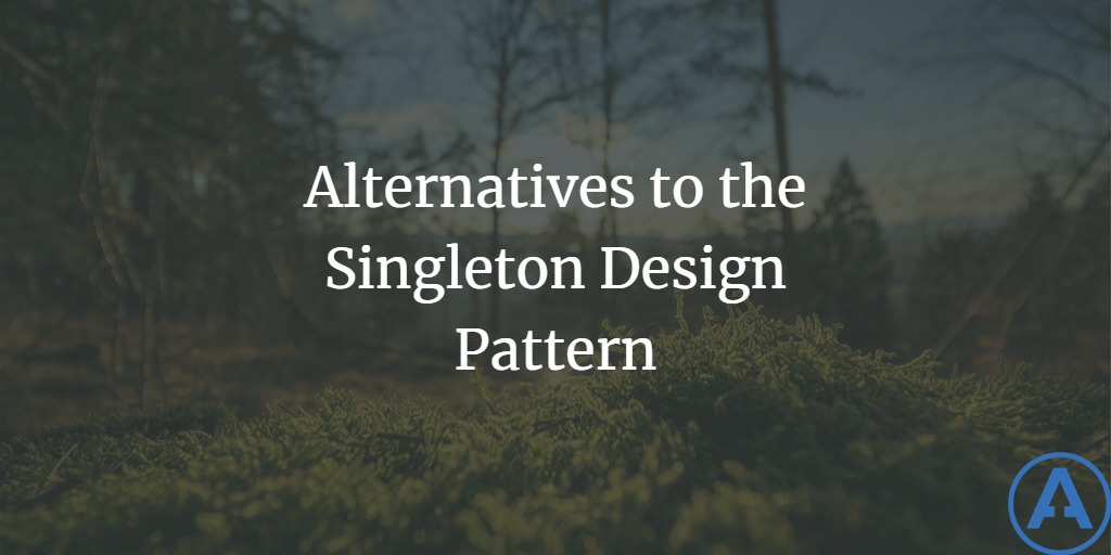 Alternatives to the Singleton Design Pattern