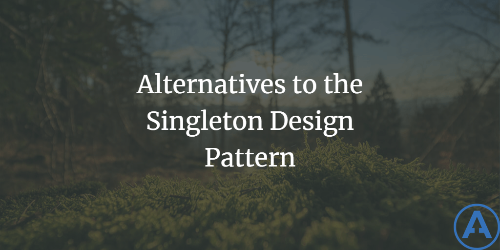 alternatives-to-the-singleton-design-pattern-blog