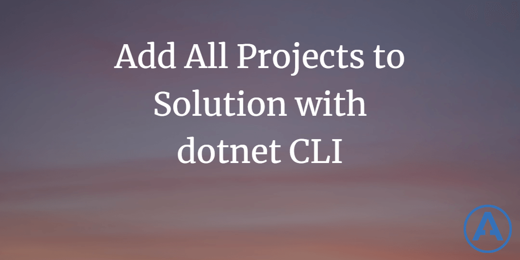 Add All Projects to Solution with dotnet CLI