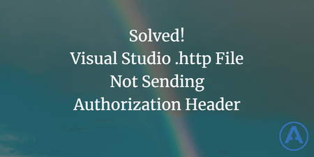 featured image thumbnail for post Solved! Visual Studio .http File Not Sending Authorization Header