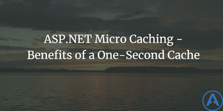 featured image thumbnail for post ASP.NET Micro Caching - Benefits of a One-Second Cache