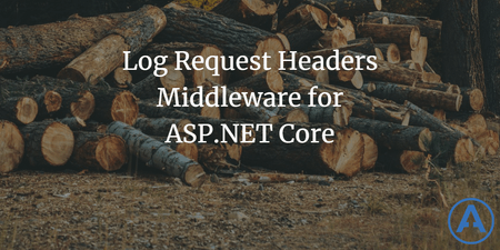 featured image thumbnail for post Log Request Headers Middleware for ASP.NET Core