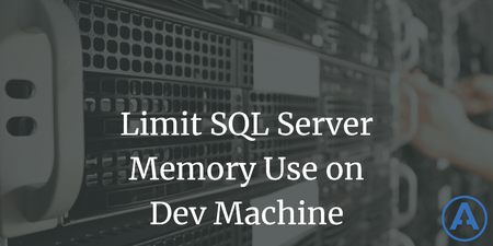 featured image thumbnail for post Limit SQL Server Memory Use on Dev Machine