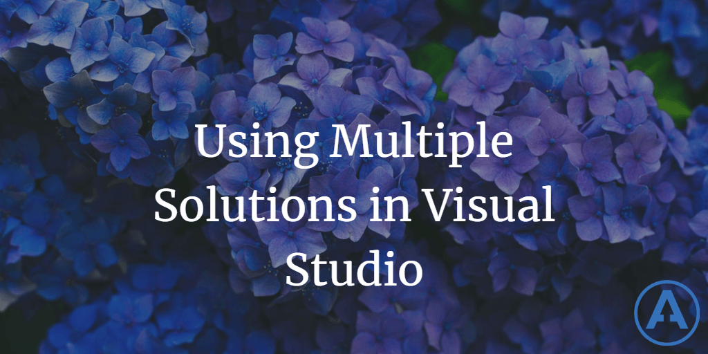 Using Multiple Solutions in Visual Studio | Blog