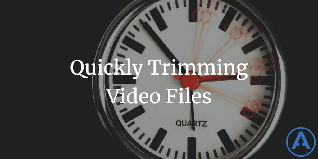 Quickly Trimming Video Files