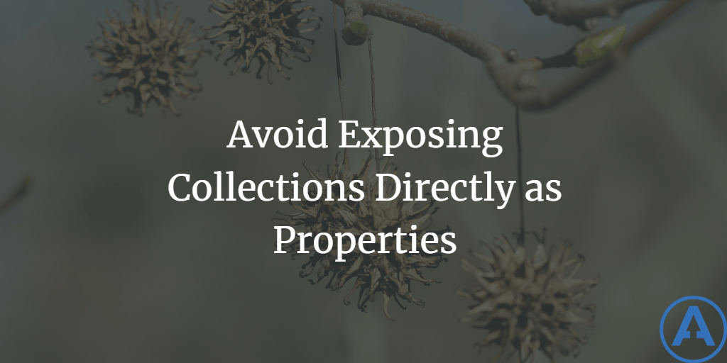 Avoid Exposing Collections Directly as Properties