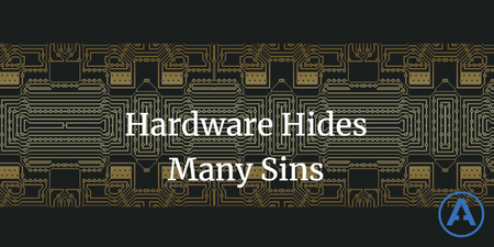featured image thumbnail for post Hardware Hides Many Sins