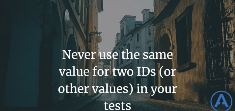 Never use the same value for two IDs (or other values) in your tests