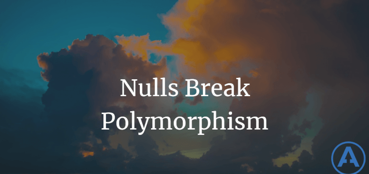 Nulls Break Polymorphism