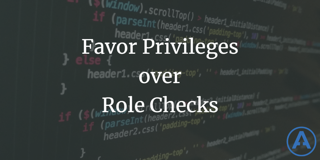 Favor Privileges over Role Checks