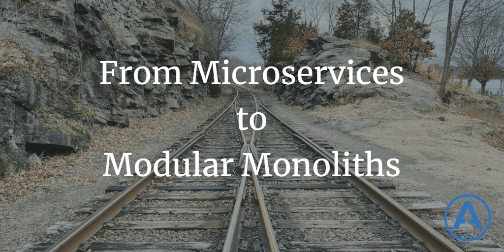 From Microservices to Modular Monoliths
