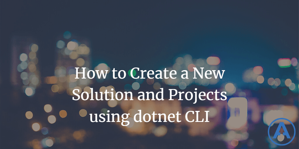 How to Create a new Solution and Projects using dotnet CLI