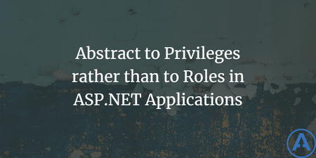 featured image thumbnail for post Abstract to Privileges rather than to Roles in ASP.NET Applications