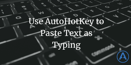 featured image thumbnail for post Use AutoHotKey to Paste Text as Typing