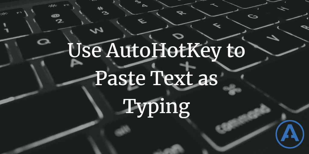 Use AutoHotKey to Paste Text as Typing