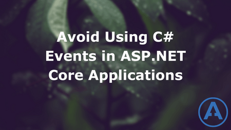 featured image thumbnail for post Avoid Using C# Events in ASP.NET Core Applications