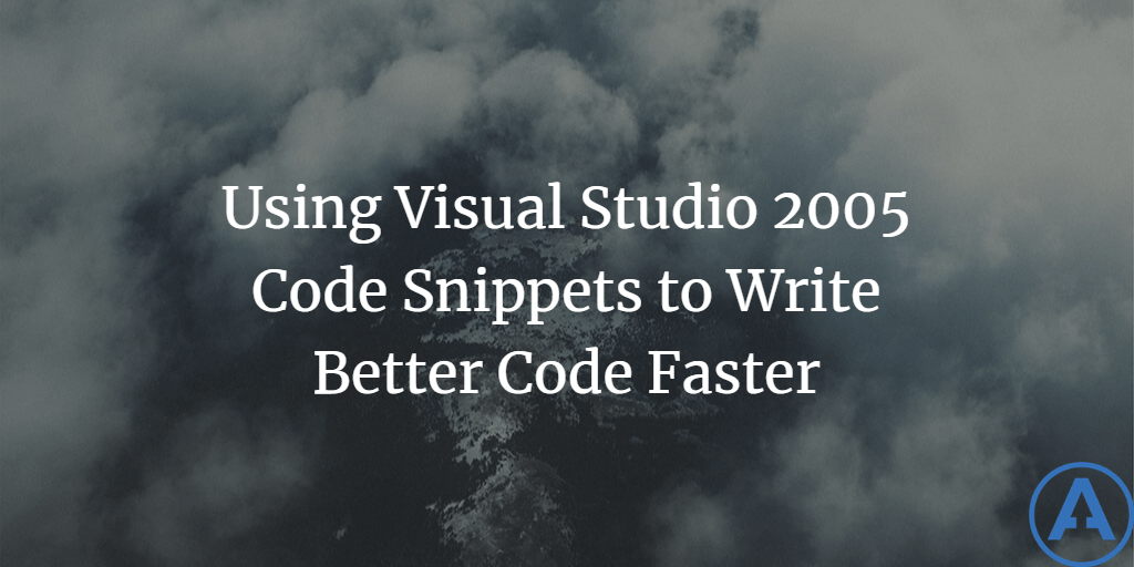 Using Visual Studio 2005 Code Snippets to Write Better Code Faster
