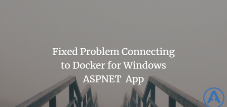 featured image thumbnail for post Fixed Problem Connecting to Docker for Windows ASPNET  App