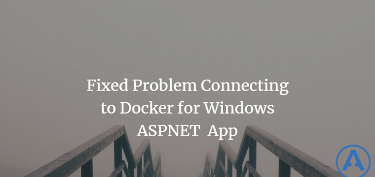 Fixed Problem Connecting to Docker for Windows ASPNET  App